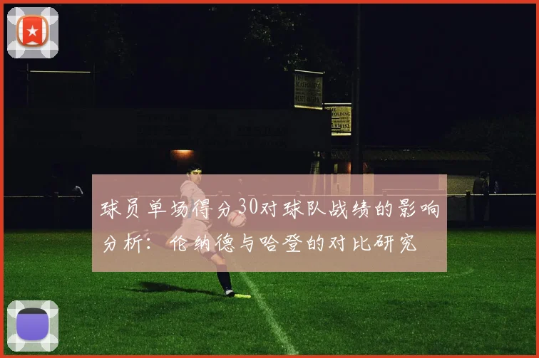 球员单场得分30对球队战绩的影响分析：伦纳德与哈登的对比研究