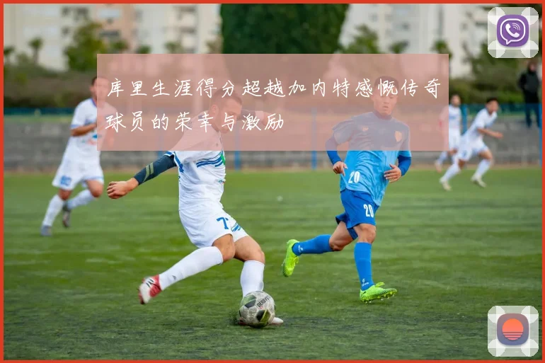 库里生涯得分超越加内特感慨传奇球员的荣幸与激励