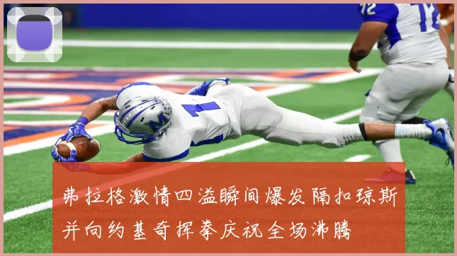 弗拉格激情四溢瞬间爆发隔扣琼斯并向约基奇挥拳庆祝全场沸腾